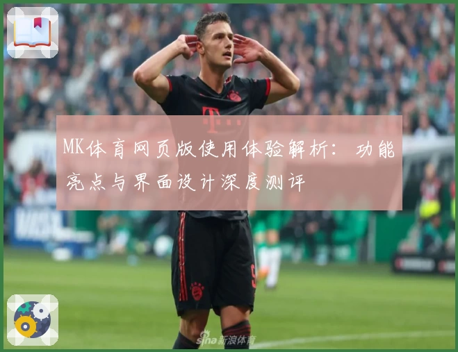 MK体育网页版使用体验解析：功能亮点与界面设计深度测评
